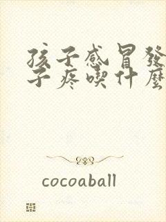 孩子感冒发烧嗓子疼吃什么药