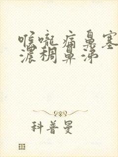 喉咙痛鼻塞黄色浓稠鼻涕