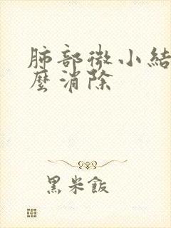 肺部微小结节怎么消除