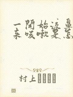 一开始流鼻涕后来咳嗽是怎么回事