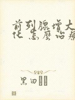 前列腺增大伴钙化 怎么治疗