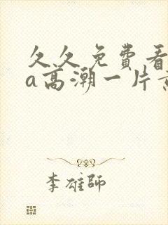 久久免费看少妇a高潮一片黄特