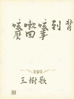 咳嗽咳到背疼怎么回事封面