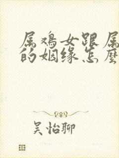 属鸡女跟属虎男的姻缘怎么样