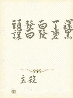 头发白了还可以让白发变黑吗