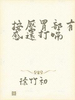 按压胃部有疼痛感还打嗝