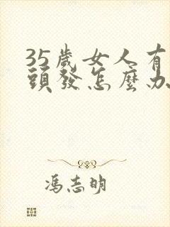 35岁女人有白头发怎么办