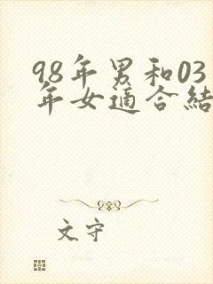 98年男和03年女适合结婚吗