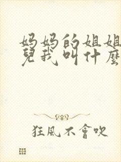 妈妈的姐姐的女儿我叫什么