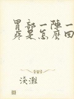 胃部一阵一阵的疼是怎么回事封面