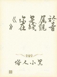 《你是属于我的》在线观看全集动漫