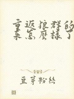 重返狼群的狼后来怎么样了