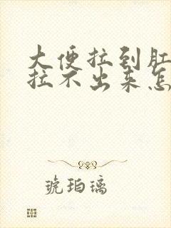 大便拉到肛门口拉不出来怎么办