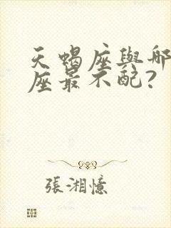 天蝎座与哪些星座最不配?