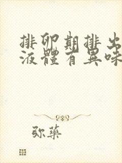 排卵期排出来的液体有异味什么情况