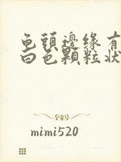 龟头边缘有一颗白色颗粒状是什么封面