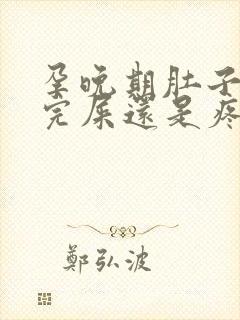 孕晚期肚子疼拉完屎还是疼怎么办