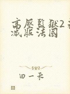 高压监狱2未删减版法国