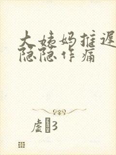 大姨妈推迟腹部隐隐作痛