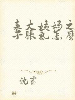 来大姨妈之前肚子胀气怎么回事