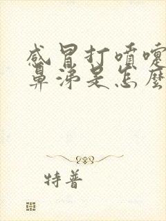 感冒打喷嚏流清鼻涕是怎么回事