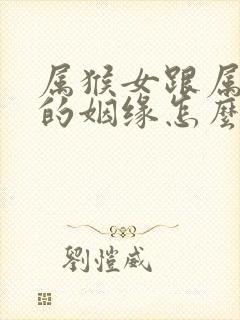 属猴女跟属鸡男的姻缘怎么样