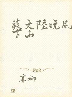 苏文陆晚风阎王下山