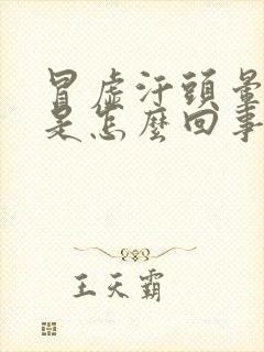 冒虚汗头晕想吐是怎么回事