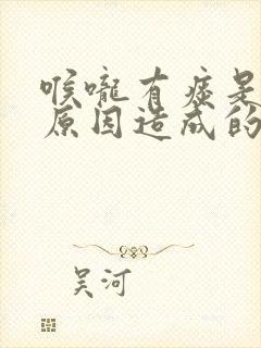 喉咙有痰是什么原因造成的怎么办