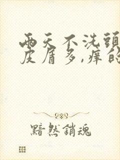 两天不洗头,头皮屑多,痒的很怎么回事封面