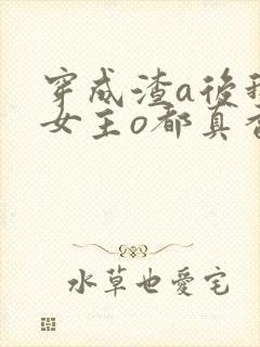 穿成渣a后我和女主o都真香了免费阅读