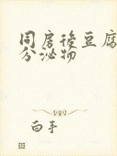 同房后豆腐渣样分泌物