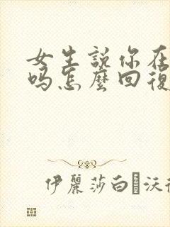 女生说你在想我吗怎么回复