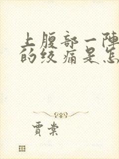 上腹部一阵一阵的绞痛是怎么回事