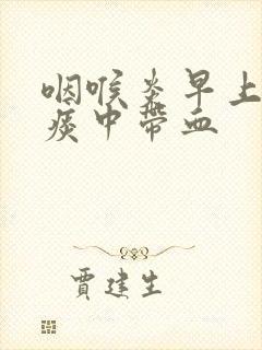 咽喉炎早上起来痰中带血