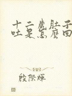 十二岁肚子疼又吐是怎么回事