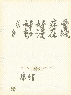 《好好疼爱里面》动漫在线观看全集