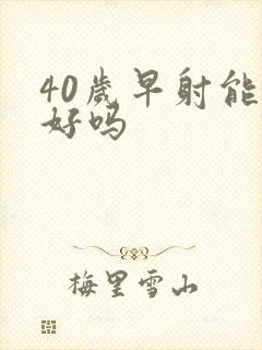 40岁早射能治好吗封面