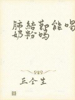 肺结节能喝骆驼奶粉吗