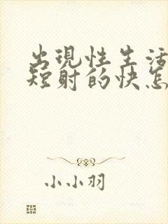 出现性生活时间短射的快怎么回事