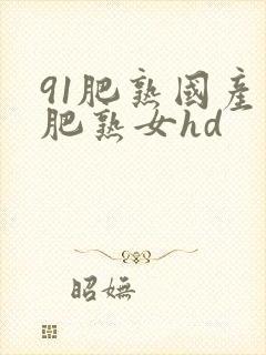 91肥熟国产老肥熟女hd