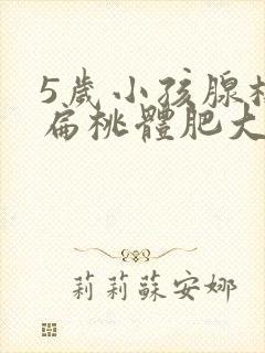 5岁小孩腺样体扁桃体肥大