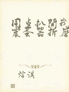 同桌扒开我腿用震蛋器折磨我