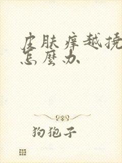 皮肤痒越挠越痒怎么办