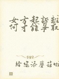 女方起诉离婚如何才能争取孩子的抚养权?