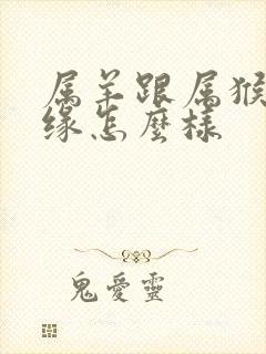 属羊跟属猴的姻缘怎么样