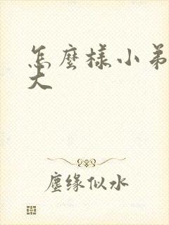 怎么样小弟弟变大