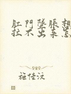 肛门坠胀想拉屎拉不出来怎么回事