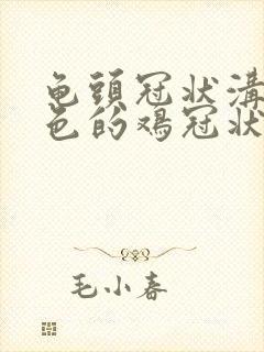 龟头冠状沟有白色的鸡冠状