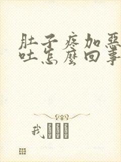 肚子疼加恶心想吐怎么回事